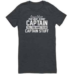 Everyone Want To Be the Captain Until You Have To Do Captain Stuff T-Shirt