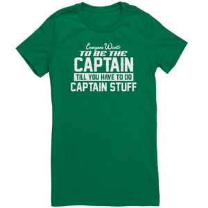 Everyone Want To Be the Captain Until You Have To Do Captain Stuff T-Shirt