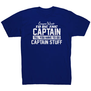 Everyone Want To Be the Captain Until You Have To Do Captain Stuff T-Shirt