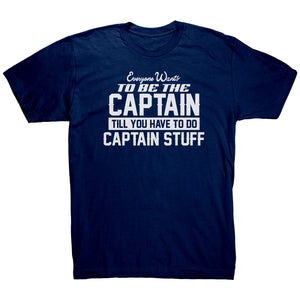 Everyone Want To Be the Captain Until You Have To Do Captain Stuff T-Shirt