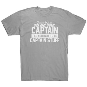 Everyone Want To Be the Captain Until You Have To Do Captain Stuff T-Shirt