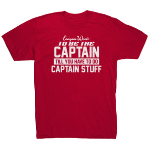 Everyone Want To Be the Captain Until You Have To Do Captain Stuff T-Shirt
