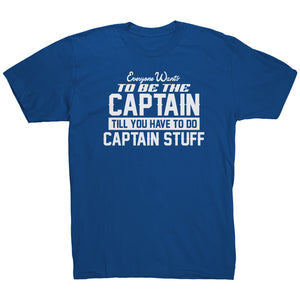 Everyone Want To Be the Captain Until You Have To Do Captain Stuff T-Shirt