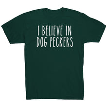 Load image into Gallery viewer, I Believe In Dog Peckers

