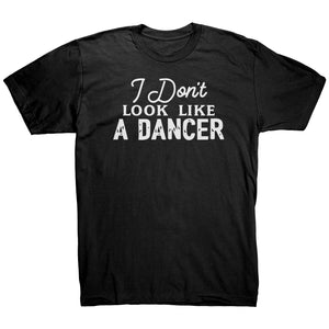 I Don't Look Like A Dancer T-Shirt