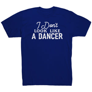 I Don't Look Like A Dancer T-Shirt