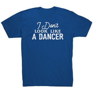 I Don't Look Like A Dancer T-Shirt