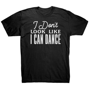 I Don't Look Like I Can Dance T-Shirt