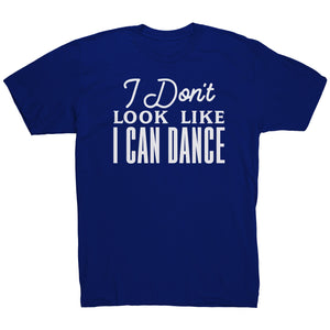 I Don't Look Like I Can Dance T-Shirt