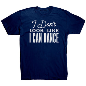 I Don't Look Like I Can Dance T-Shirt