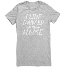Load image into Gallery viewer, I Line Danced At The Moose T-Shirt
