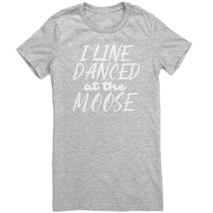 I Line Danced At The Moose T-Shirt