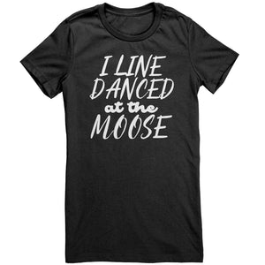 I Line Danced At The Moose T-Shirt
