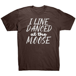 I Line Danced At The Moose T-Shirt