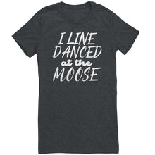 Load image into Gallery viewer, I Line Danced At The Moose T-Shirt
