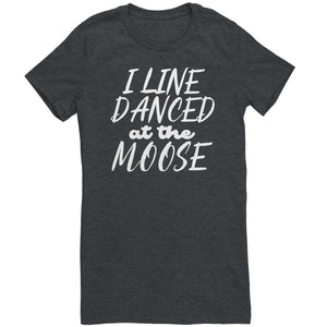 I Line Danced At The Moose T-Shirt