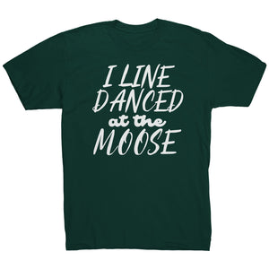 I Line Danced At The Moose T-Shirt