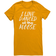 Load image into Gallery viewer, I Line Danced At The Moose T-Shirt

