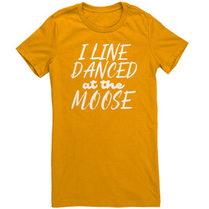 I Line Danced At The Moose T-Shirt
