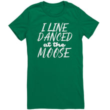 Load image into Gallery viewer, I Line Danced At The Moose T-Shirt
