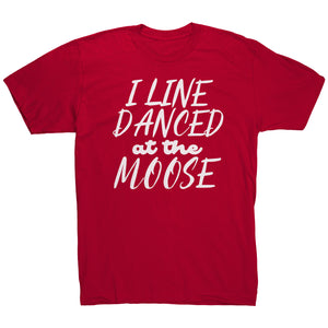 I Line Danced At The Moose T-Shirt