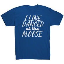 Load image into Gallery viewer, I Line Danced At The Moose T-Shirt
