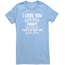 Load image into Gallery viewer, I Love You Even When You Fart That&#39;d Be True Love T-Shirt
