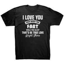 Load image into Gallery viewer, I Love You Even When You Fart That&#39;d Be True Love T-Shirt
