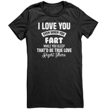 Load image into Gallery viewer, I Love You Even When You Fart That&#39;d Be True Love T-Shirt
