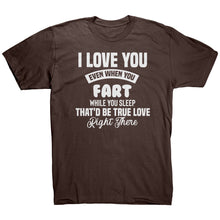 Load image into Gallery viewer, I Love You Even When You Fart That&#39;d Be True Love T-Shirt
