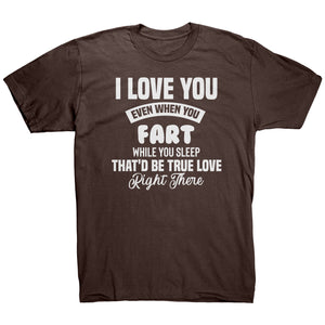 I Love You Even When You Fart That'd Be True Love T-Shirt