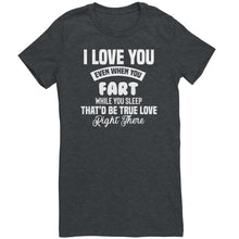 Load image into Gallery viewer, I Love You Even When You Fart That&#39;d Be True Love T-Shirt
