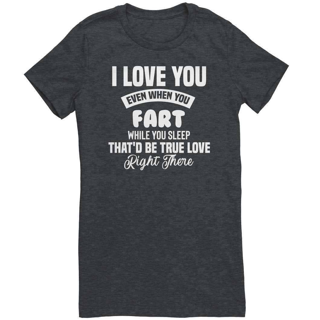 I Love You Even When You Fart That'd Be True Love T-Shirt