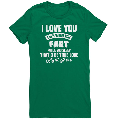 I Love You Even When You Fart That'd Be True Love T-Shirt
