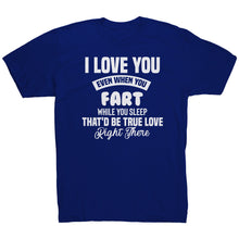 Load image into Gallery viewer, I Love You Even When You Fart That&#39;d Be True Love T-Shirt
