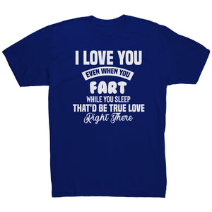 I Love You Even When You Fart That'd Be True Love T-Shirt