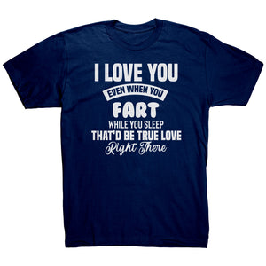 I Love You Even When You Fart That'd Be True Love T-Shirt