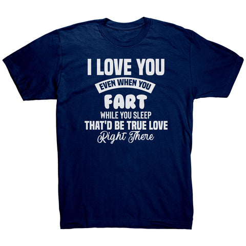 I Love You Even When You Fart That'd Be True Love T-Shirt