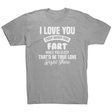 Load image into Gallery viewer, I Love You Even When You Fart That&#39;d Be True Love T-Shirt
