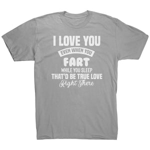 I Love You Even When You Fart That'd Be True Love T-Shirt