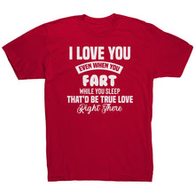 Load image into Gallery viewer, I Love You Even When You Fart That&#39;d Be True Love T-Shirt
