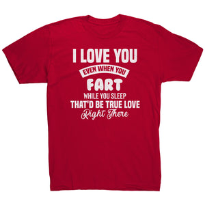 I Love You Even When You Fart That'd Be True Love T-Shirt