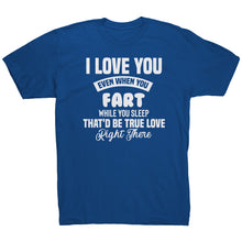 Load image into Gallery viewer, I Love You Even When You Fart That&#39;d Be True Love T-Shirt
