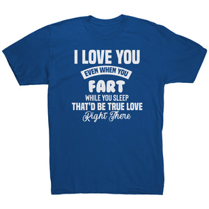 I Love You Even When You Fart That'd Be True Love T-Shirt