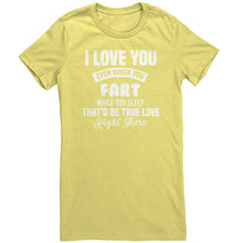 Load image into Gallery viewer, I Love You Even When You Fart That&#39;d Be True Love T-Shirt
