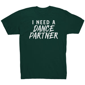 I Need A Dance Partner T-Shirt