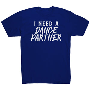 I Need A Dance Partner T-Shirt