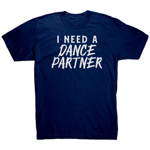 I Need A Dance Partner T-Shirt