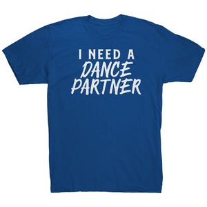 I Need A Dance Partner T-Shirt