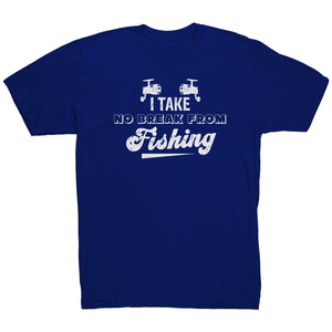 I Take No Break From Fishing